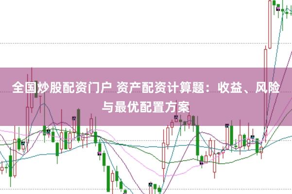 全国炒股配资门户 资产配资计算题：收益、风险与最优配置方案