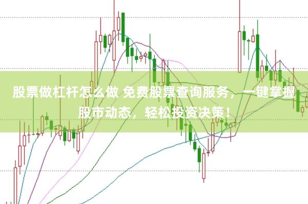 股票做杠杆怎么做 免费股票查询服务，一键掌握股市动态，轻松投资决策！