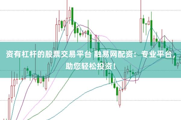 资有杠杆的股票交易平台 融易网配资：专业平台，助您轻松投资！