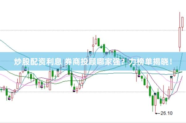 炒股配资利息 券商投顾哪家强？力榜单揭晓！