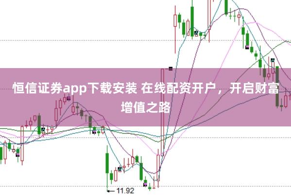 恒信证券app下载安装 在线配资开户，开启财富增值之路