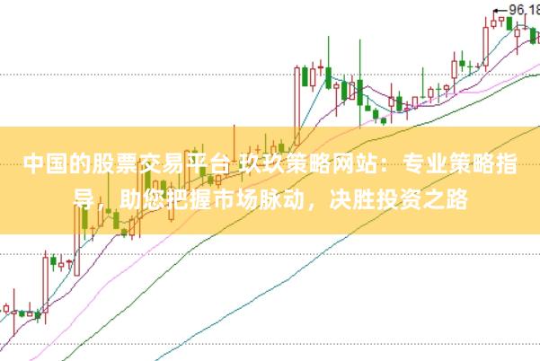 中国的股票交易平台 玖玖策略网站：专业策略指导，助您把握市场脉动，决胜投资之路