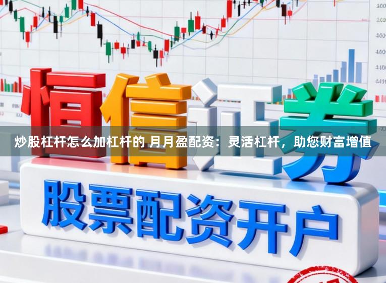 炒股杠杆怎么加杠杆的 月月盈配资：灵活杠杆，助您财富增值
