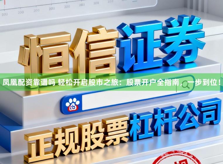 凤凰配资靠谱吗 轻松开启股市之旅：股票开户全指南，一步到位！