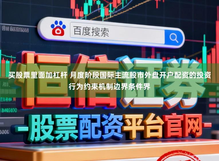 买股票里面加杠杆 月度阶段国际主流股市外盘开户配资的投资行为约束机制边界条件界