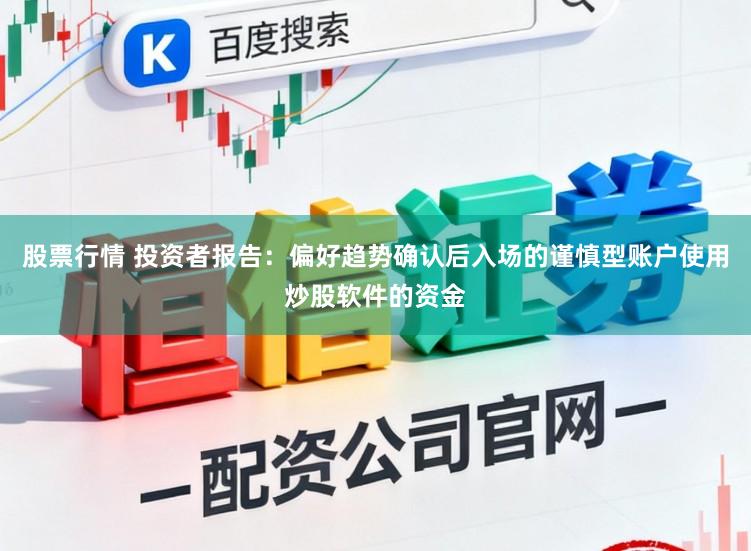 股票行情 投资者报告：偏好趋势确认后入场的谨慎型账户使用炒股软件的资金