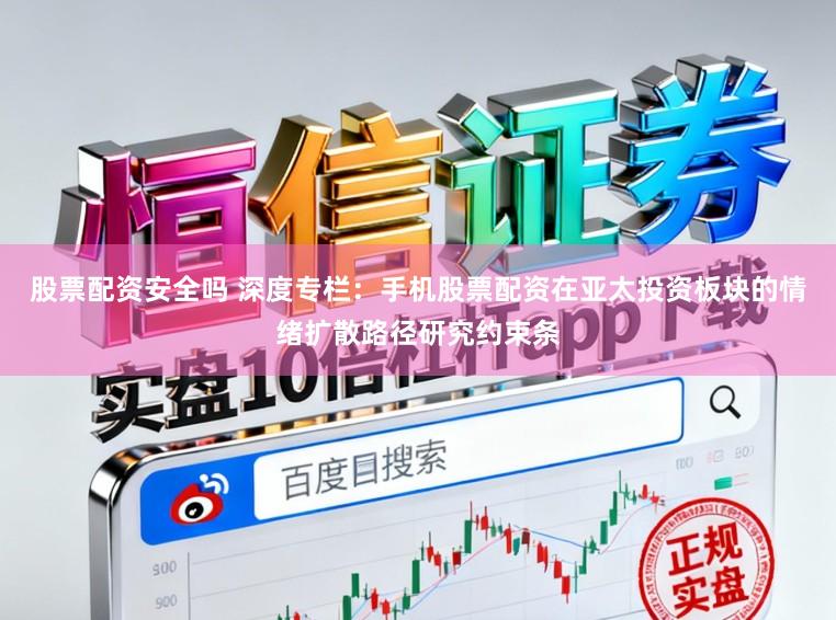 股票配资安全吗 深度专栏：手机股票配资在亚太投资板块的情绪扩散路径研究约束条