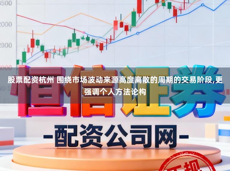 股票配资杭州 围绕市场波动来源高度离散的周期的交易阶段,更强调个人方法论构