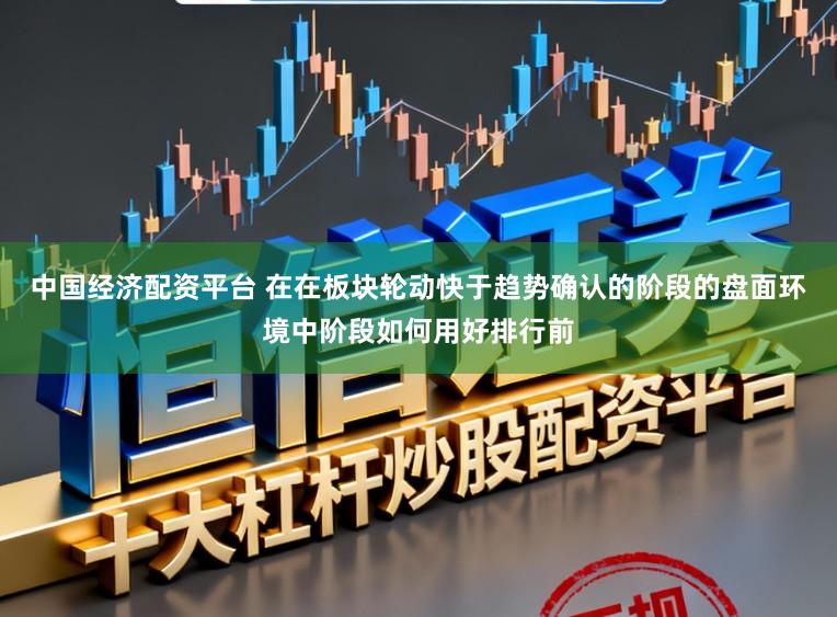 中国经济配资平台 在在板块轮动快于趋势确认的阶段的盘面环境中阶段如何用好排行前