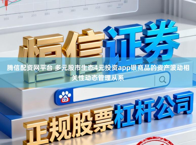 腾信配资网平台 多元股市生态4元投资app银商品的资产波动相关性动态管理从系