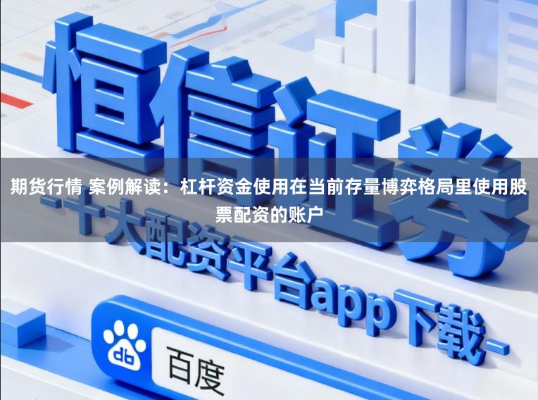 期货行情 案例解读：杠杆资金使用在当前存量博弈格局里使用股票配资的账户