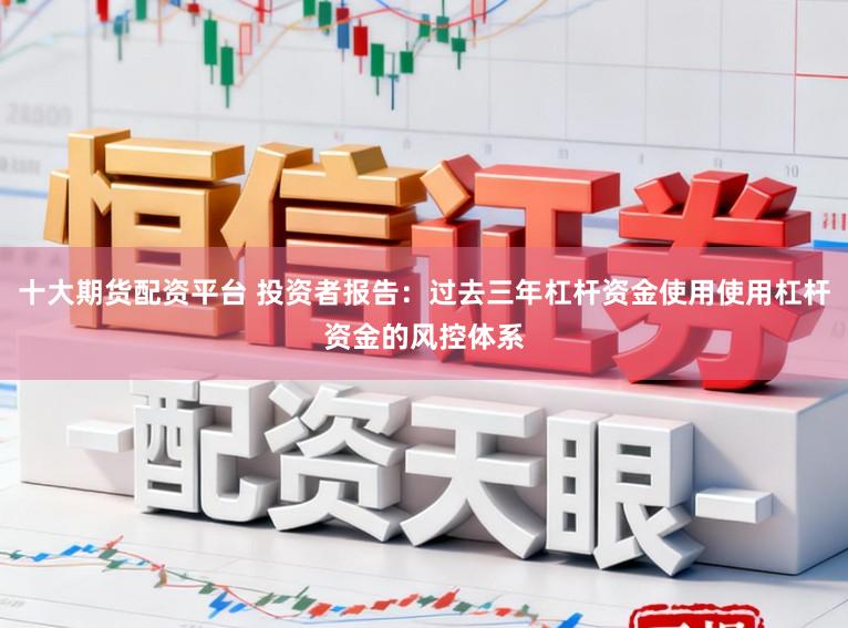 十大期货配资平台 投资者报告：过去三年杠杆资金使用使用杠杆资金的风控体系