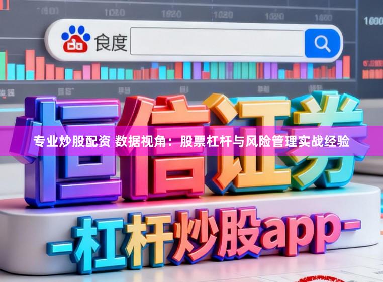 专业炒股配资 数据视角：股票杠杆与风险管理实战经验