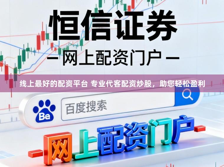 线上最好的配资平台 专业代客配资炒股，助您轻松盈利