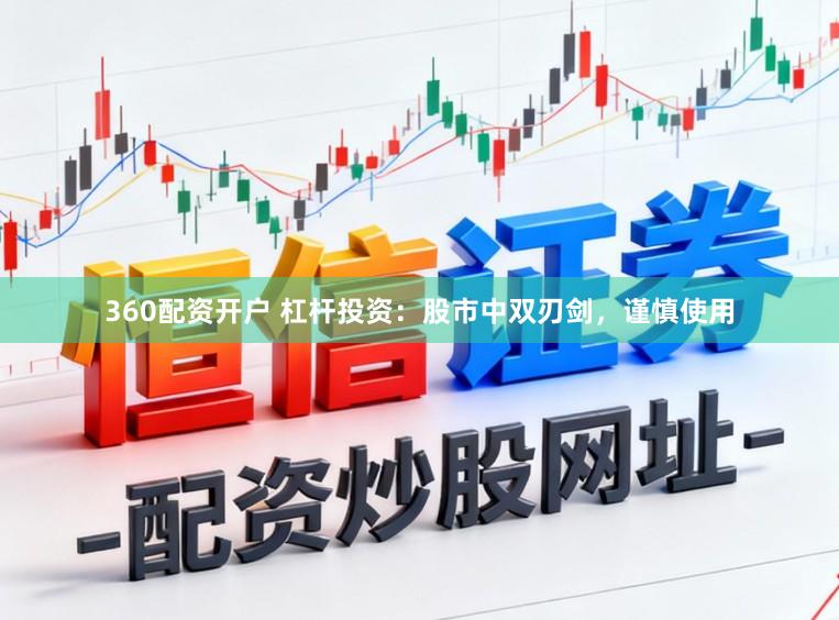 360配资开户 杠杆投资：股市中双刃剑，谨慎使用