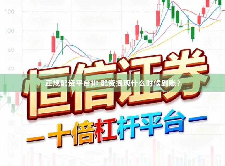正规配资平台排 配资提现什么时候到账？